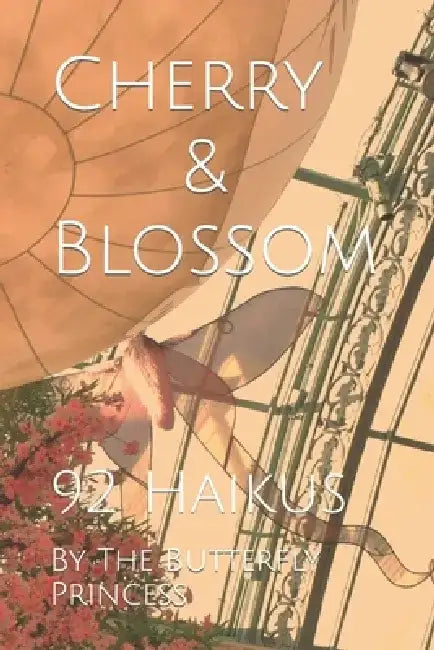 Cherry and Blossom: 92 Haikus by The Butterfly Princess