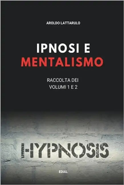 Ipnosi e Mentalismo - voll. 1 e 2 by Lattarulo, Aroldo