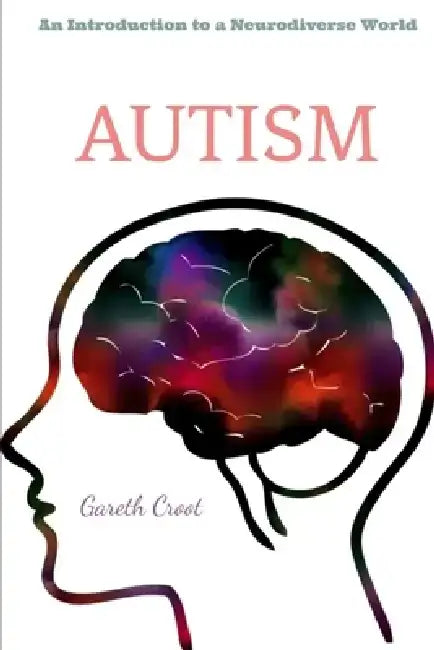 Autism: Introduction to a Neurodiverse World by Gareth Croot