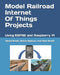 Model Railroad Internet Of Things Projects: Using ESP32 and Raspberry Pi by Steve Spence