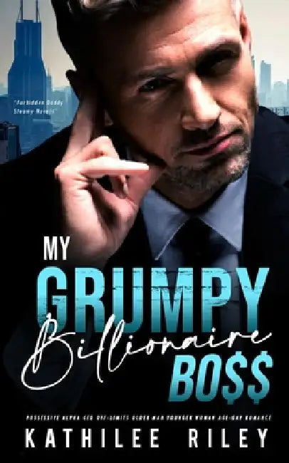 My Grumpy Billionaire Boss: Possessive Alpha CEO: Off-Limits Older Man Younger Woman Age-Gap Romance by Kathilee Riley