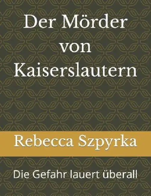 Der Mörder von Kaiserslautern: Die Gefahr lauert überall by Rebecca Szpyrka