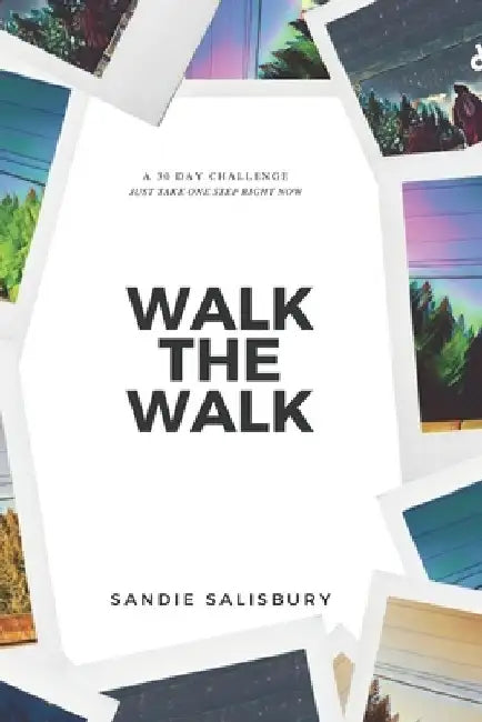 Walk the Walk: A 30 Day Challenge - JUST TAKE ONE STEP RIGHT NOW by Sandie Salisbury