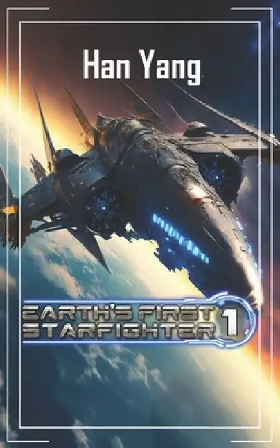 Earth's First StarFighter: Advancement Science Fiction by Han Yang
