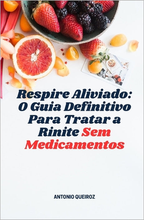 Respire Aliviado: O Guia Definitivo Para Tratar a Rinite Sem Remédios by Antonio Queiroz