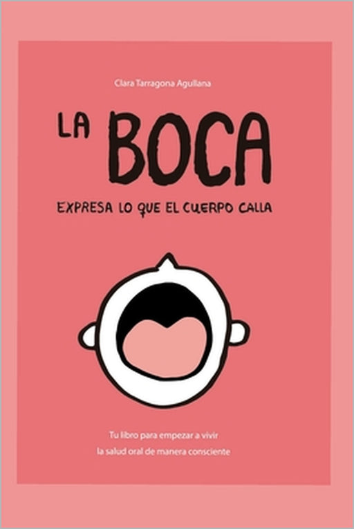 La boca expresa lo que el cuerpo calla: Vive la salud oral de forma consciente by Clara Tarragona