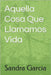 Aquella Cosa Que Llamamos Vida by Garcia, Sandra