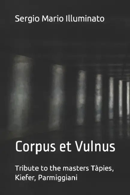 Corpus Et Vulnus: Tribute to the masters Tàpies, Kiefer, Parmiggiani by Sergio Mario Illuminato