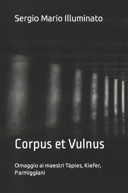 Corpus Et Vulnus: Omaggio ai maestri Tàpies, Kiefer, Parmiggiani by Sergio Mario Illuminato
