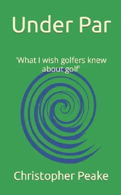 Under Par: 'What I wish golfers knew about golf' by Christopher Peake