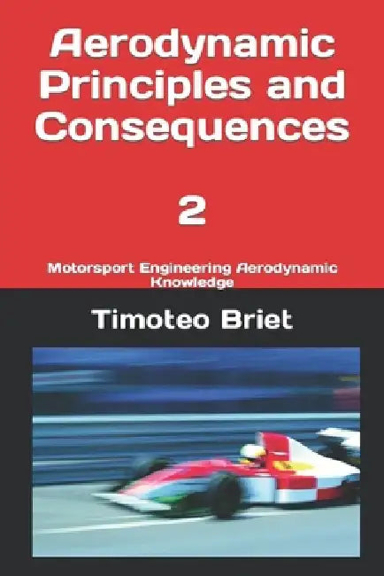 Aerodynamic Principles and Consequences - 2: Motorsport Engineering Aerodynamic Knowledge by Timoteo Briet Blanes