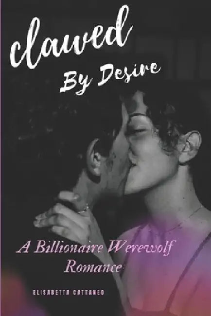 Clawed By Desire: A Billionaire Werewolf Romance by Elisabetta Cattaneo