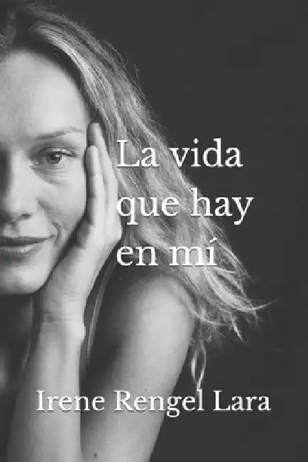 La vida que hay en mí by Irene Rengel Lara