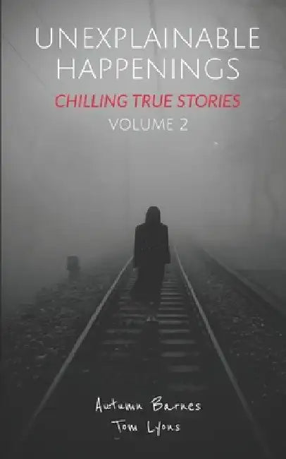 Unexplainable Happenings: Chilling True Stories, Volume 2 by Tom Lyons