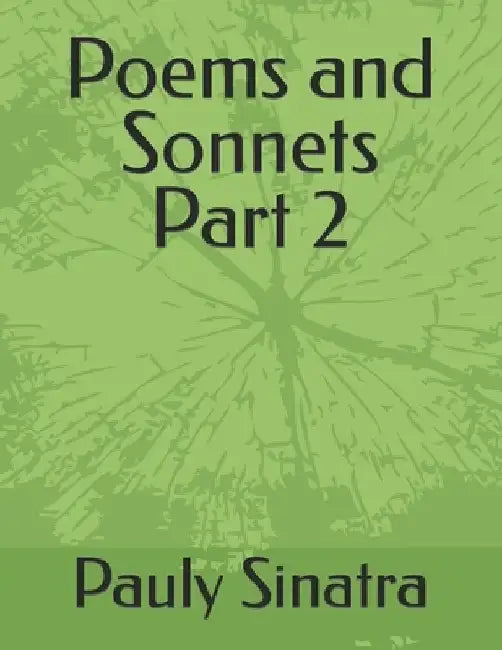 Poems and Sonnets Part 2 by Pauly Sinatra