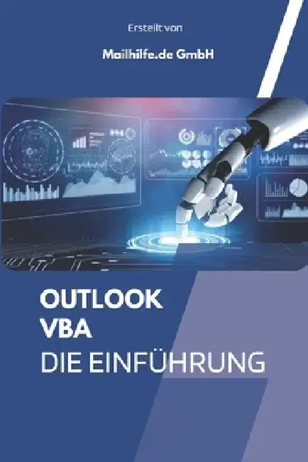 Einführung in Outlook VBA: Outlook Programmieren - So Einfach Geht's Mit Vielen Code Beispielen by Mailhilfe de Gmbh