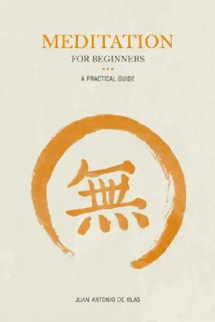 Meditation for beginners: A practical guide by Juan Antonio de Blas