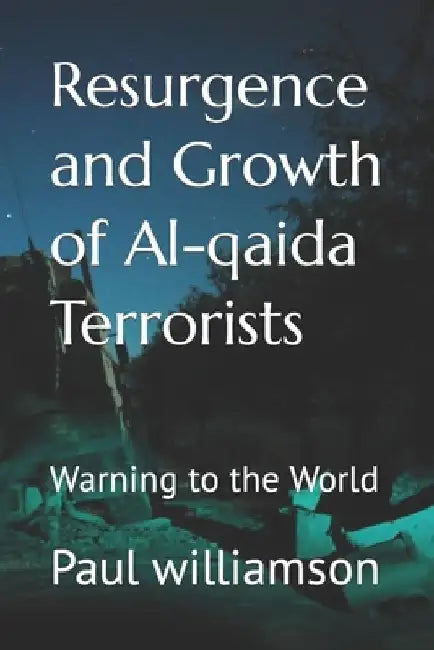 Resurgence and Growth of Al-qaida Terrorists: Warning to the World by Paul Williamson