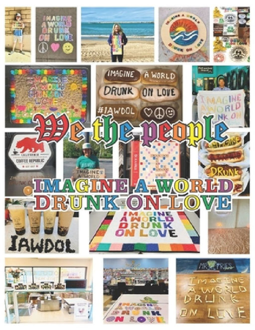 We the People Imagine a World Drunk on Love by Tyson Chul Heinrich
