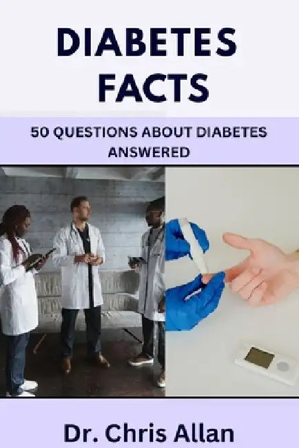 Diabetes Facts: 50 Questions About Diabetes Answered by Chris Allan