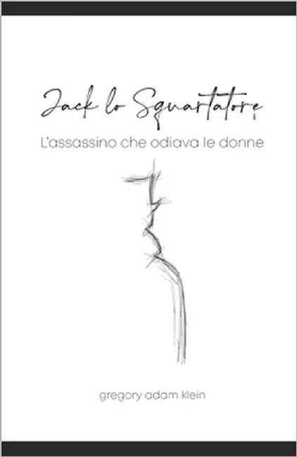Jack Lo Squartatore: L'assassino che odiava le donne by Klein, Gregory Adam