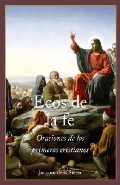 Ecos de la Fe: Oraciones de los primeros cristianos by Joaquín de la Sierra