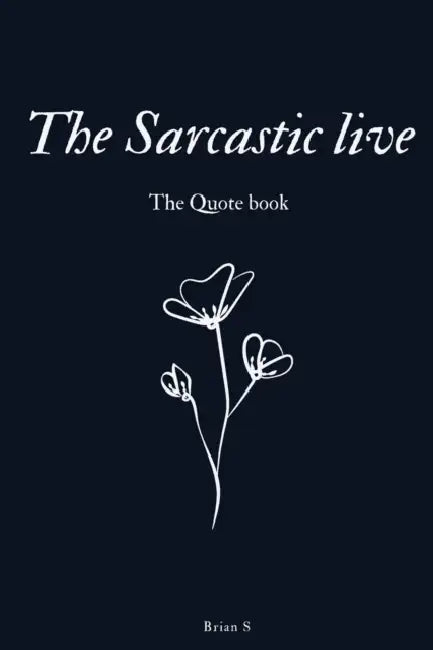 The Sarcastic live Quote book by Brian S