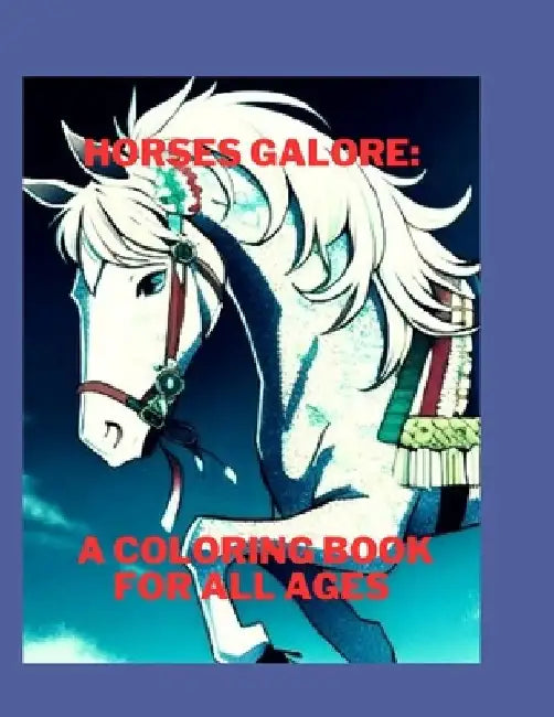 Horses Galore: A Coloring Book for All Ages: Featuring a variety of horse models and skill levels by Corina Catalina