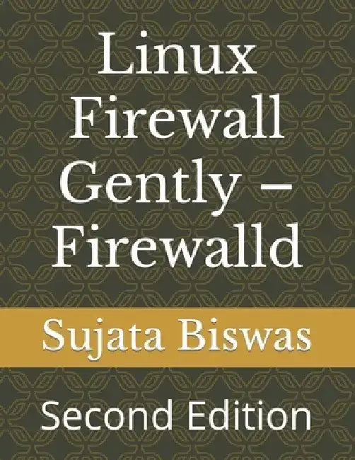 Linux Firewall Gently - Firewalld: Second Edition by Sujata Biswas