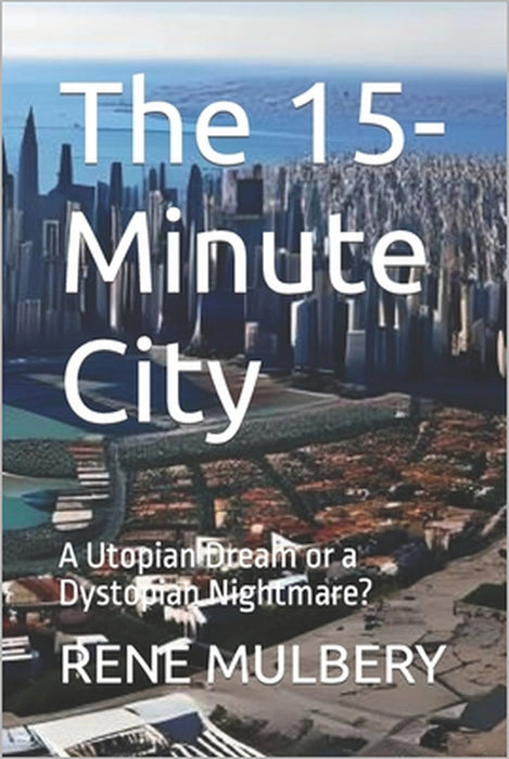 The 15-Minute City: A Utopian Dream or a Dystopian Nightmare? by Rene Mulbery