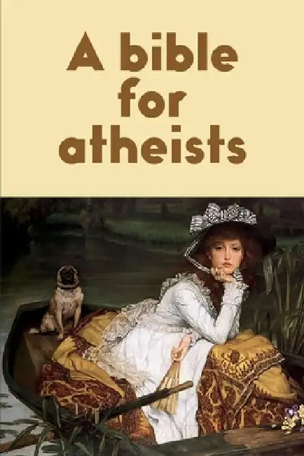 A bible for atheists by Thomas Wright Sulcer