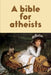 A bible for atheists by Thomas Wright Sulcer