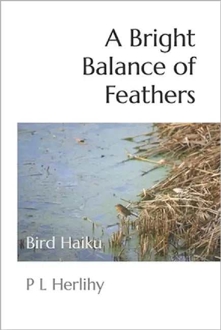 A Bright Balance of Feathers: Bird Haiku by Herlihy, P. L.