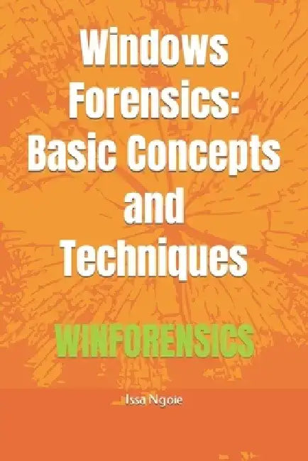 Windows Forensics: Basic Concepts and Techniques by Issa Ngoie