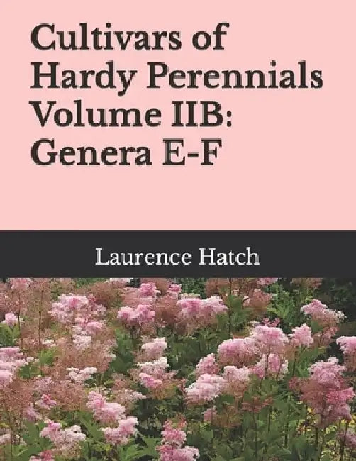 Cultivars of Hardy Perennials Volume IIB: Genera E-F by Laurence Hatch