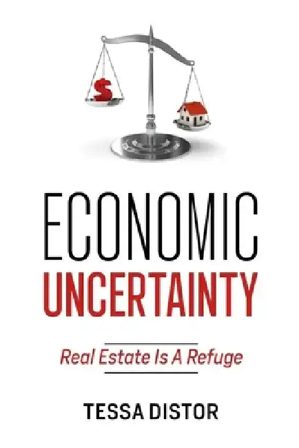 Economic Uncertainty: Real Estate Is A Refuge by Tessa Distor
