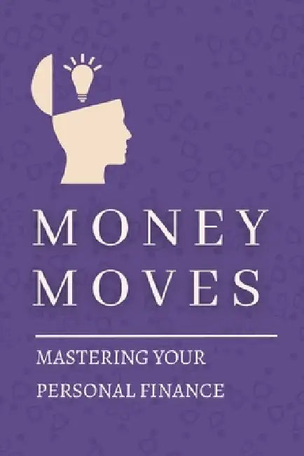 Money Moves: Mastering Your Personal Finance by Michael Anyeji
