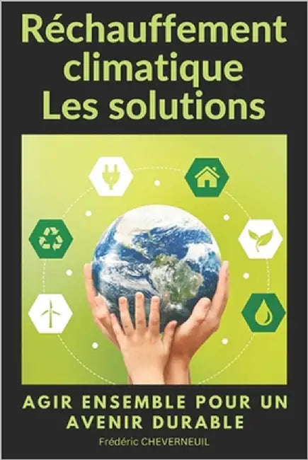 Réchauffement climatique Les solutions: Agir ensemble pour un avenir durable by Cheverneuil, Frédéric