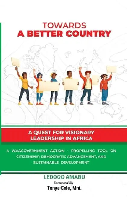 Towards a Better Country: A Quest For Visionary Leadership In Africa by Ledogo Amabu