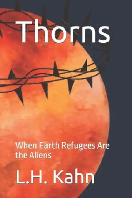 Thorns: When Earth Refugees Are the Aliens by L. H. Kahn