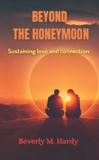 Beyond The Honeymoon: Sustaining love and connection by Beverly Maddison Hardy