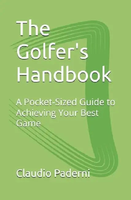 The Golfer's Handbook: A Pocket-Sized Guide to Achieving Your Best Game by Claudio Paderni