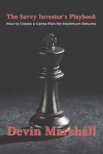 The Savvy Investor's Playbook: How to Create a Game Plan for Maximum Returns by Devin Marshall, Devin D. Marshall