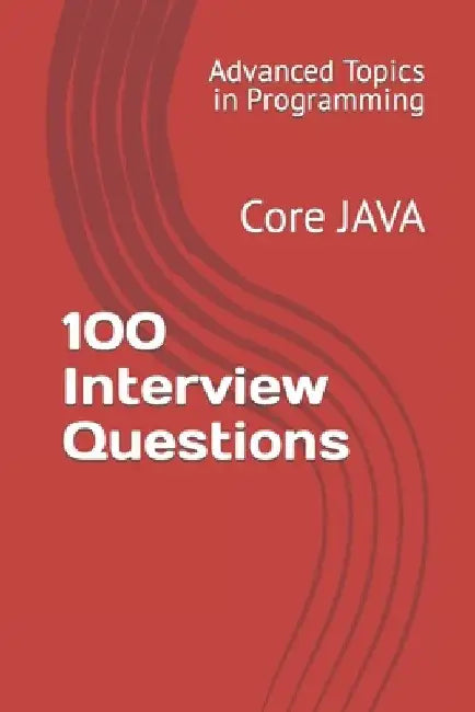 100 Interview Questions: Core JAVA by X. Y. Wang