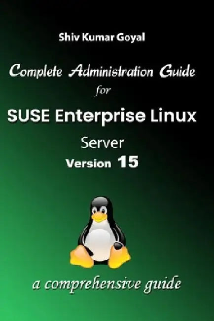 Complete Administration Guide SUSE Linux Enterprise Server Version 15 by Shiv Kumar Goyal