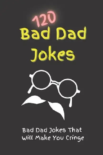 120 Bad Dad Jokes: Bad Dad Jokes That Will Make You Cringe by Ssg Publishing
