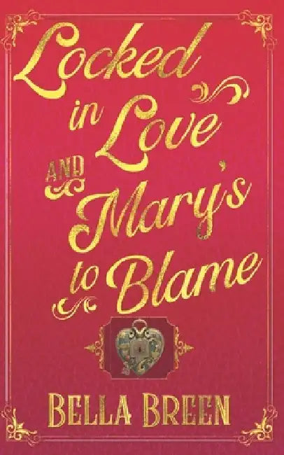 Locked in Love and Mary's to Blame: A Pride and Prejudice Variation by Bella Breen
