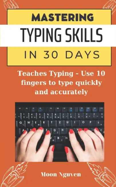 Mastering Typing Skills in 30 Days: Teaches Typing - Use 10 fingers to type quickly and accurately by Nguyen  Moon