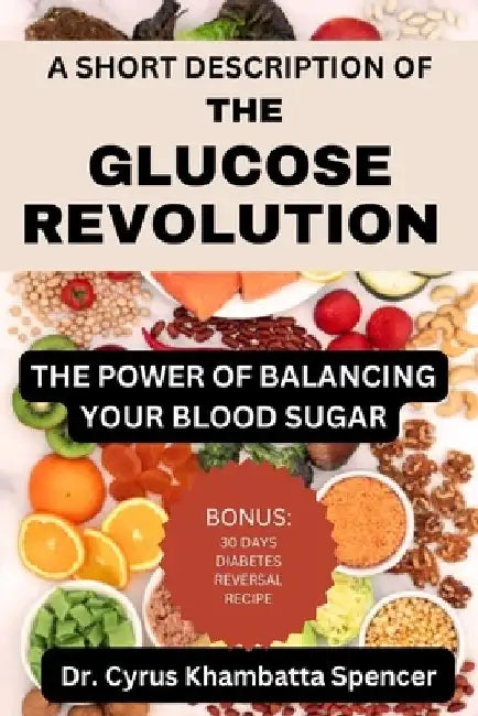 A Short Description of the Glucose Revolution: The Power of Balancing Your Blood Sugar by Cyrus Khambatta Spencer