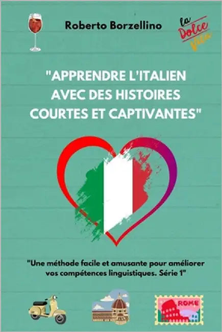 "Apprendre l'italien avec des histoires courtes et captivantes: Une méthode facile et amusante pour améliorer vos compétences linguistiques. Série 1" by Borzellino, Roberto